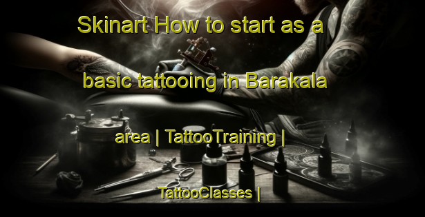 Skinart How to start as a basic tattooing in Barakala area | TattooTraining | TattooClasses | SkinartTraining-Chad